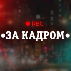 • ЗА КАДРОМ •
